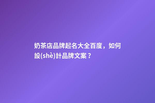 奶茶店品牌起名大全百度，如何設(shè)計品牌文案？-第1張-店鋪起名-玄機(jī)派